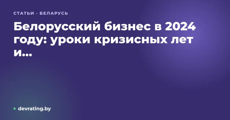 Белорусский бизнес в 2024 году: уроки кризисных лет и прогнозы на 2025 год